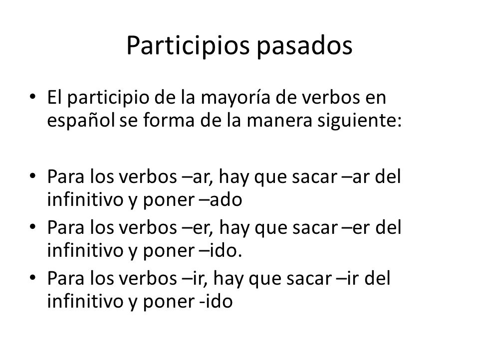 Participios pasados El participio de la mayoría de verbos en español se forma de la manera siguiente: