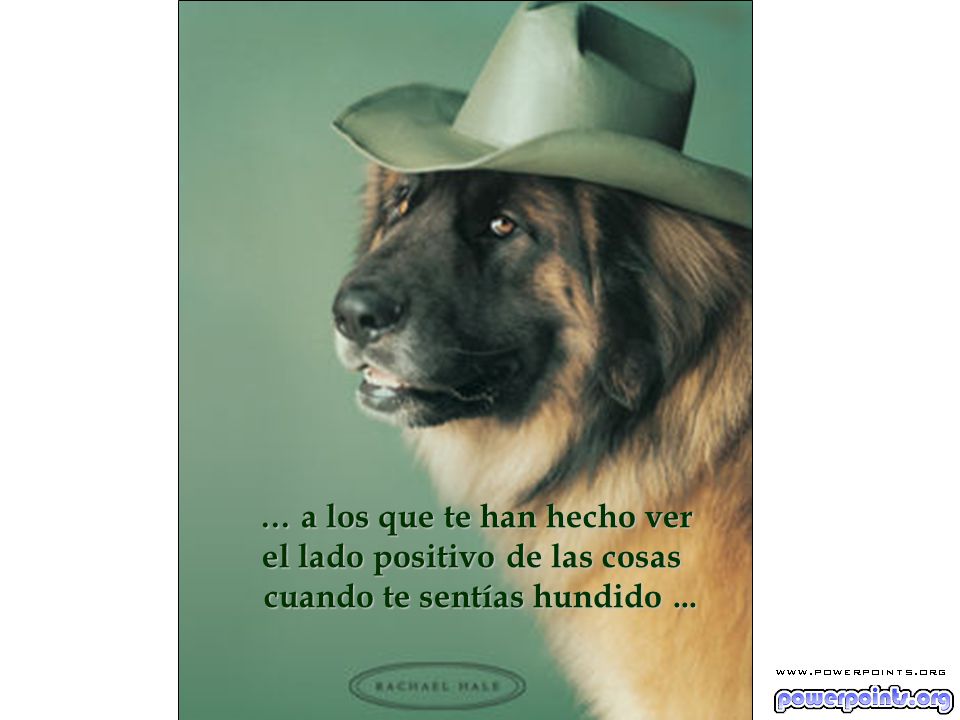 … a los que te han hecho ver el lado positivo de las cosas
