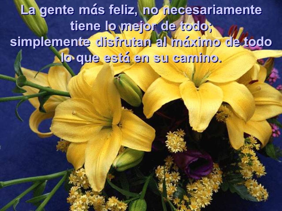 La gente más feliz, no necesariamente tiene lo mejor de todo;