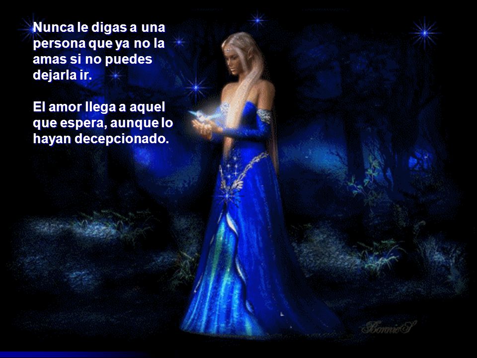 Nunca le digas a una persona que ya no la amas si no puedes dejarla ir.