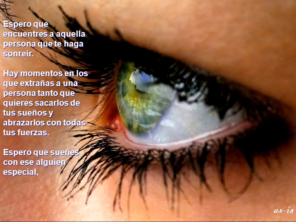 Espero que encuentres a aquella persona que te haga sonreír.