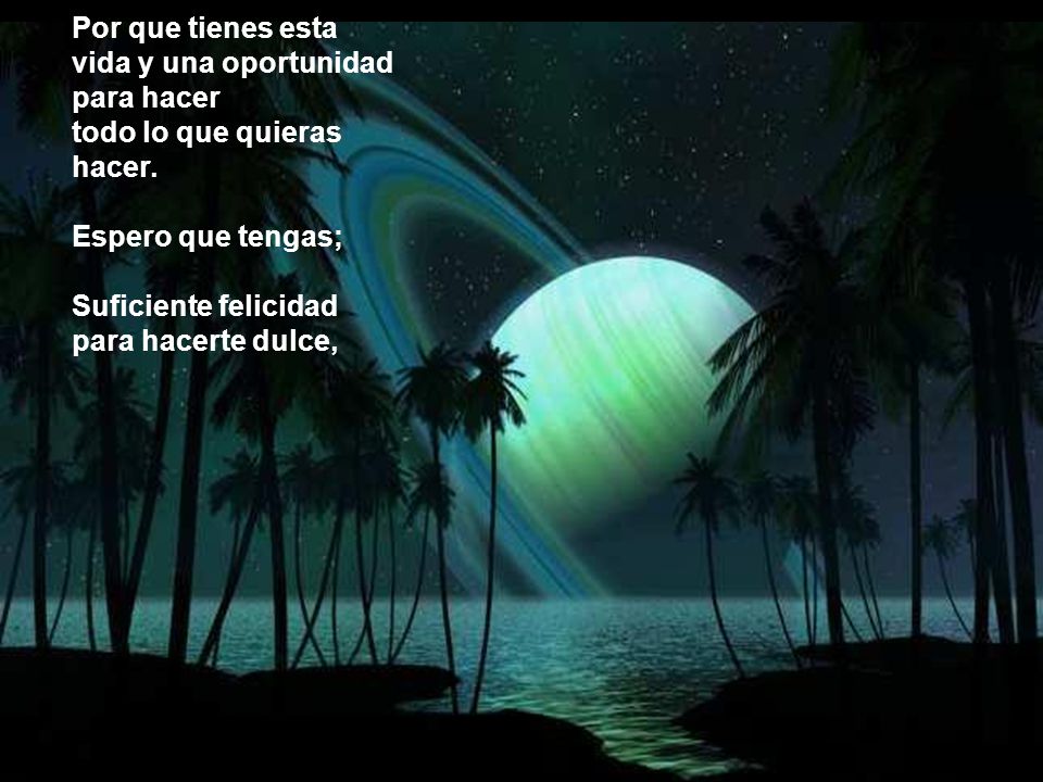 Por que tienes esta vida y una oportunidad para hacer todo lo que quieras hacer.