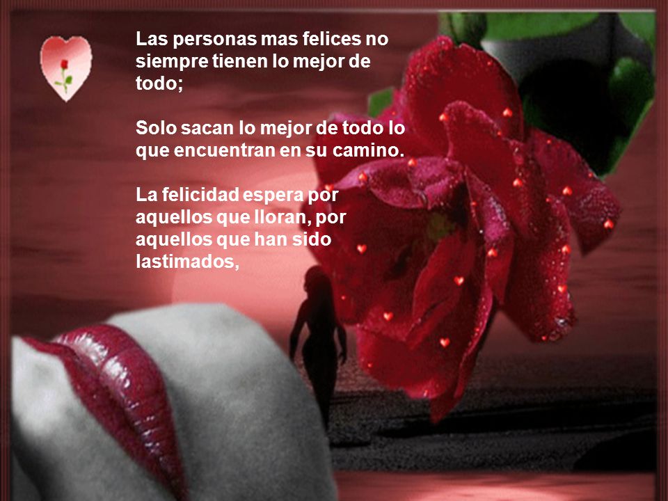 Las personas mas felices no siempre tienen lo mejor de todo;