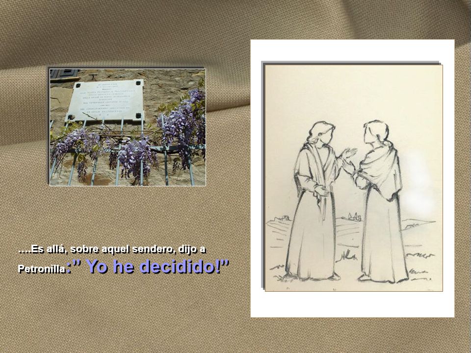 ….Es allá, sobre aquel sendero, dijo a Petronilla: Yo he decidido!