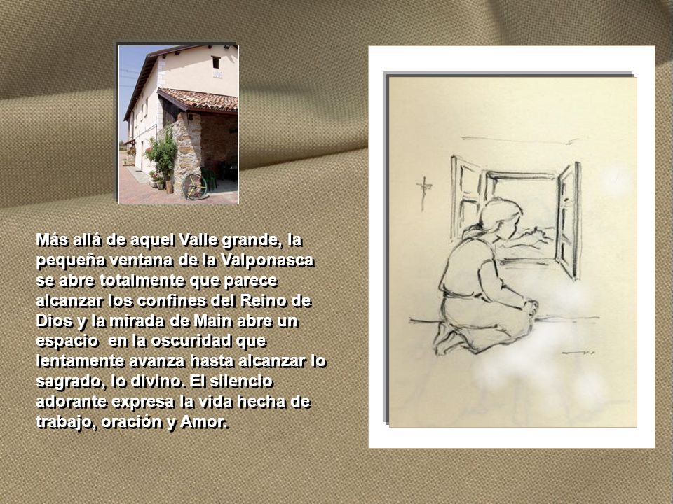 Más allá de aquel Valle grande, la pequeña ventana de la Valponasca se abre totalmente que parece alcanzar los confines del Reino de Dios y la mirada de Main abre un espacio en la oscuridad que lentamente avanza hasta alcanzar lo sagrado, lo divino.