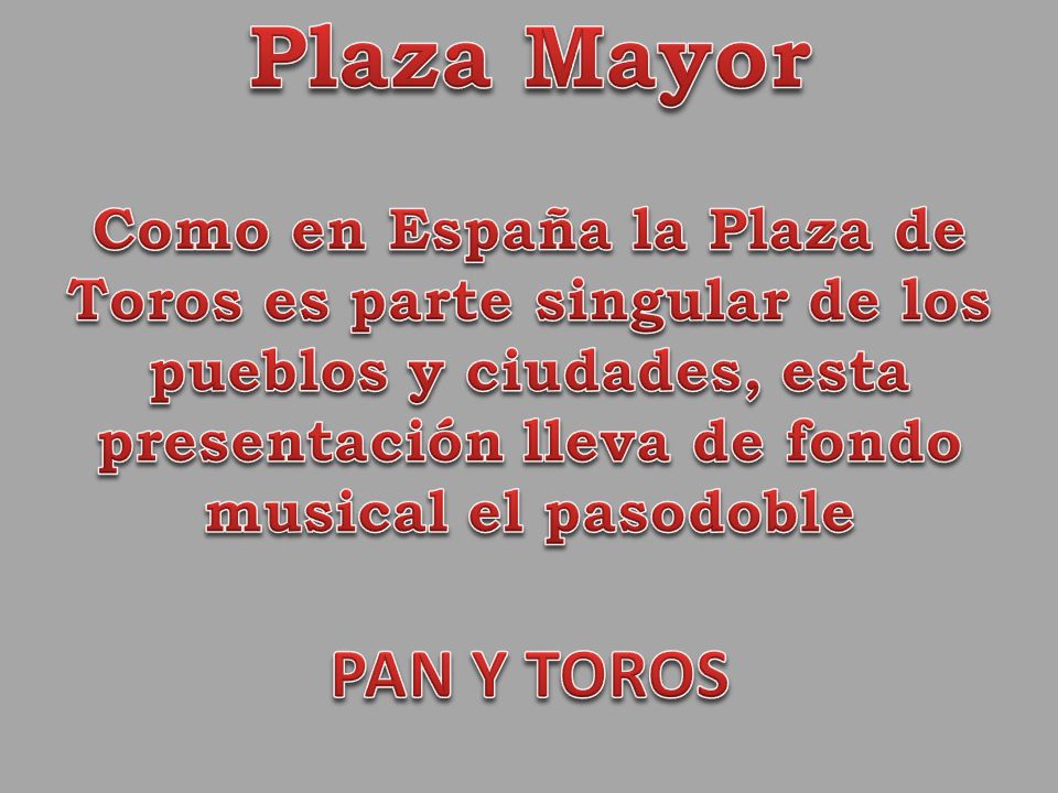 Plaza Mayor Como en España la Plaza de Toros es parte singular de los pueblos y ciudades, esta presentación lleva de fondo musical el pasodoble.