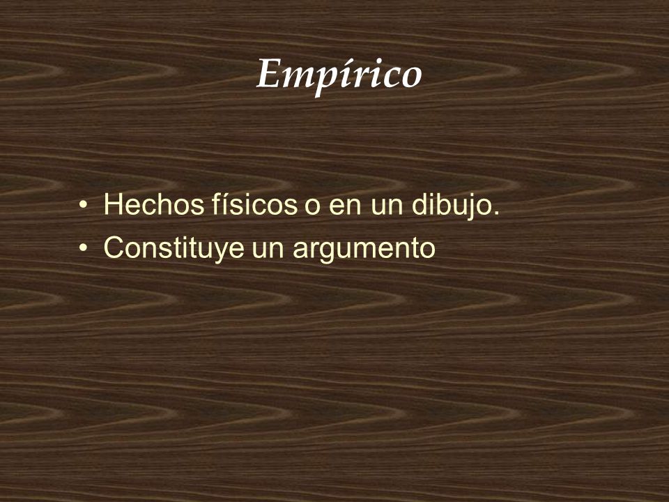 Empírico Hechos físicos o en un dibujo. Constituye un argumento