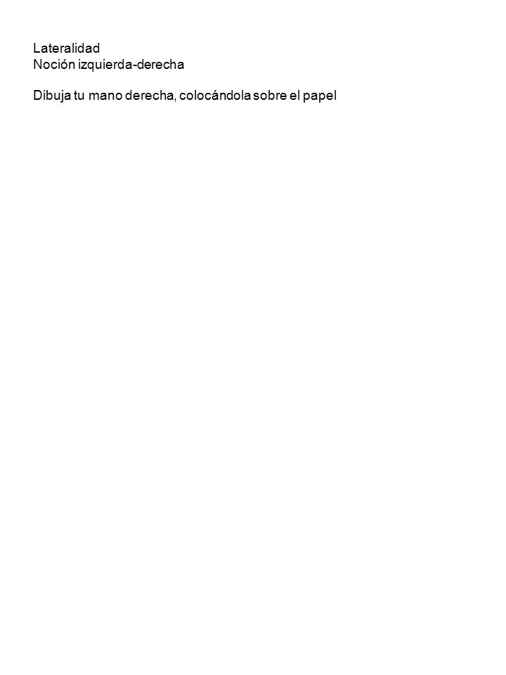 Lateralidad Noción izquierda-derecha Dibuja tu mano derecha, colocándola sobre el papel