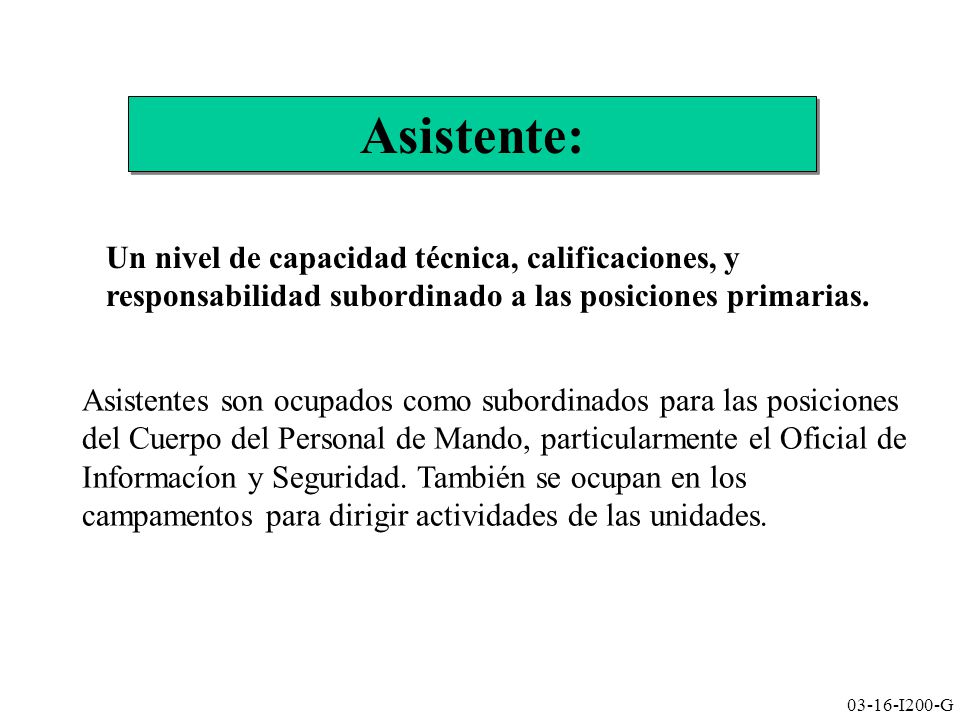 Asistente: Un nivel de capacidad técnica, calificaciones, y responsabilidad subordinado a las posiciones primarias.