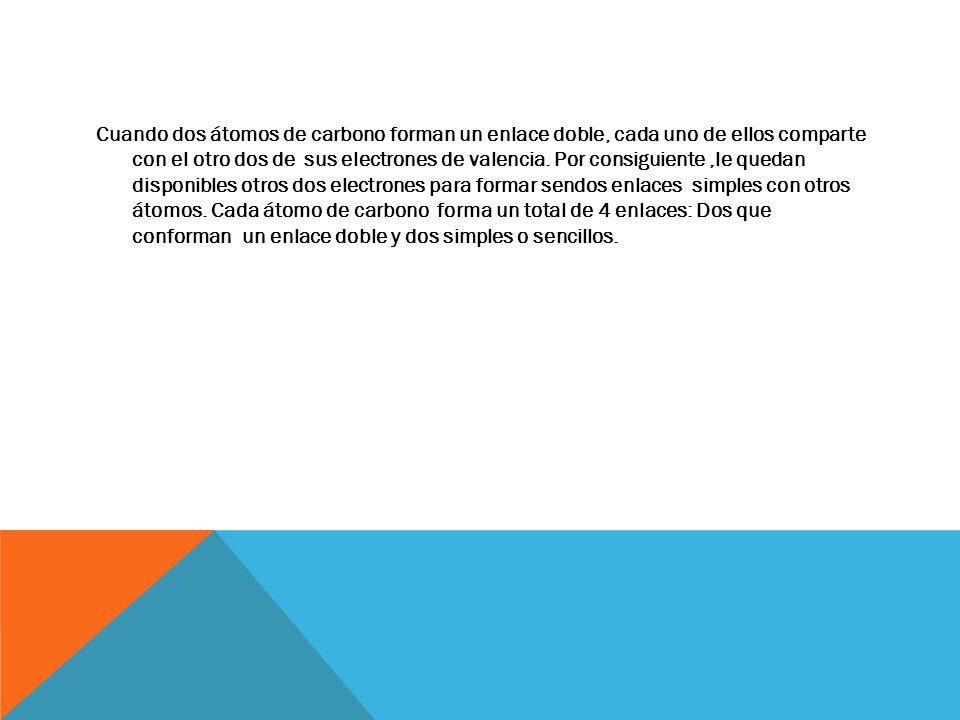 Cuando dos átomos de carbono forman un enlace doble, cada uno de ellos comparte con el otro dos de sus electrones de valencia.