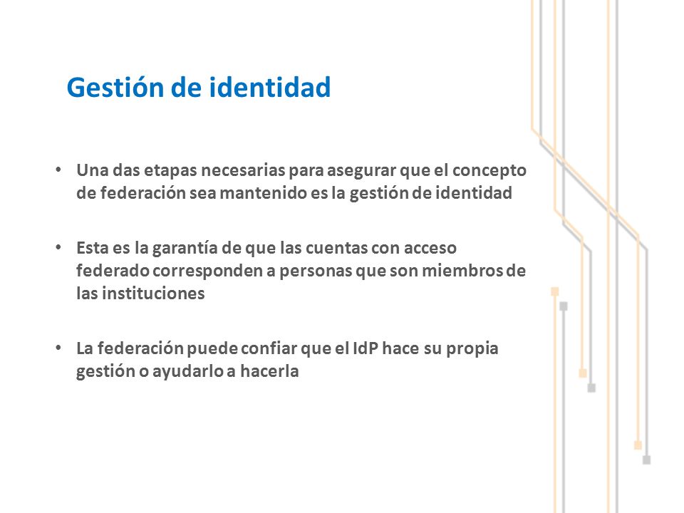Gestión de identidad Una das etapas necesarias para asegurar que el concepto de federación sea mantenido es la gestión de identidad.