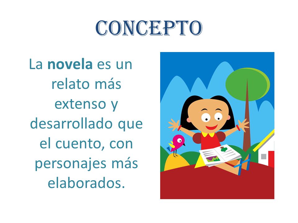 CONCEPTO La novela es un relato más extenso y desarrollado que el cuento, con personajes más elaborados.