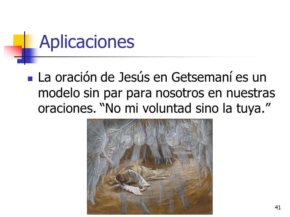 Aplicaciones La oración de Jesús en Getsemaní es un modelo sin par para nosotros en nuestras oraciones.