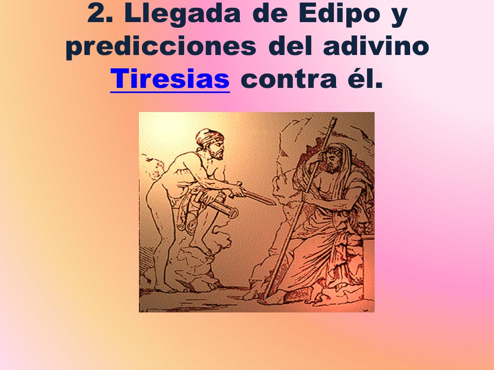 2. Llegada de Edipo y predicciones del adivino Tiresias contra él.