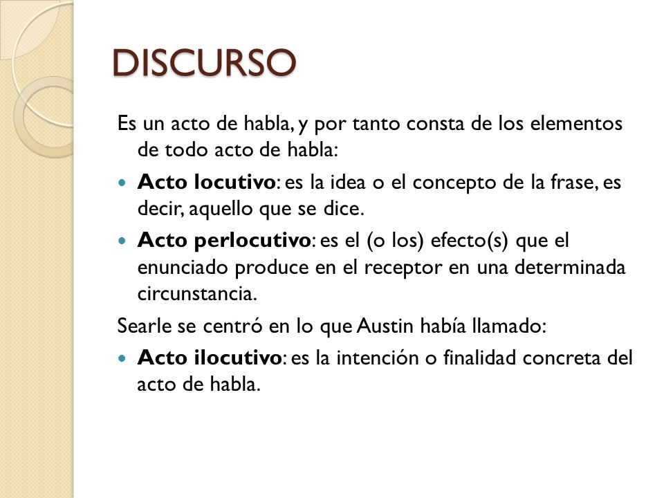 DISCURSO Es un acto de habla, y por tanto consta de los elementos de todo acto de habla: