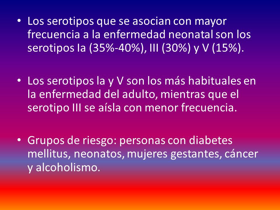 Los serotipos que se asocian con mayor frecuencia a la enfermedad neonatal son los serotipos Ia (35%-40%), III (30%) y V (15%).