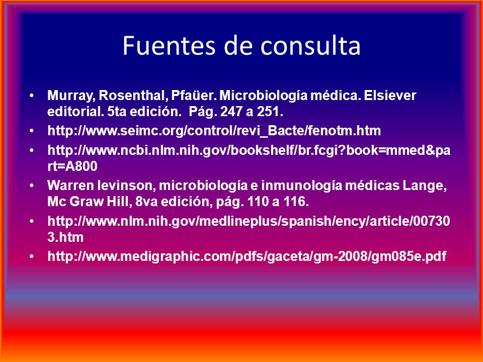 Fuentes de consulta Murray, Rosenthal, Pfaüer. Microbiología médica. Elsiever editorial. 5ta edición. Pág. 247 a 251.