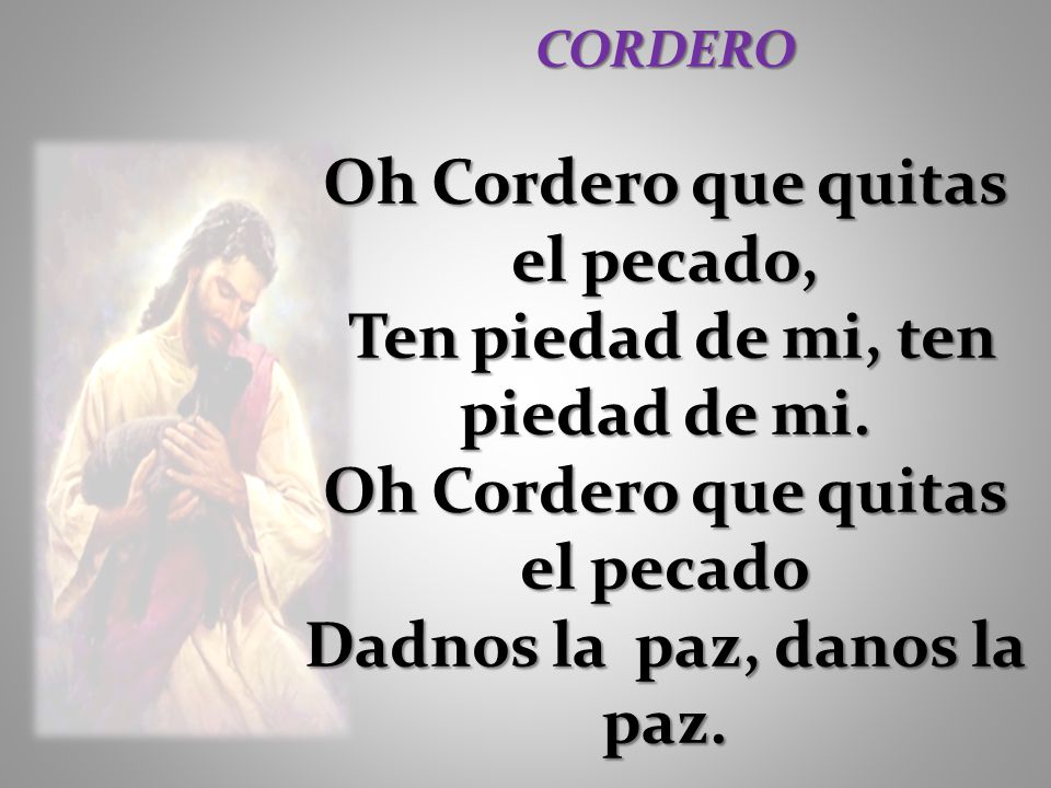 Oh Cordero que quitas el pecado, Ten piedad de mi, ten piedad de mi.