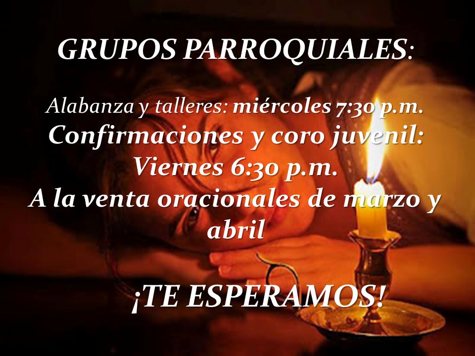 GRUPOS PARROQUIALES: Confirmaciones y coro juvenil: Viernes 6:30 p.m.