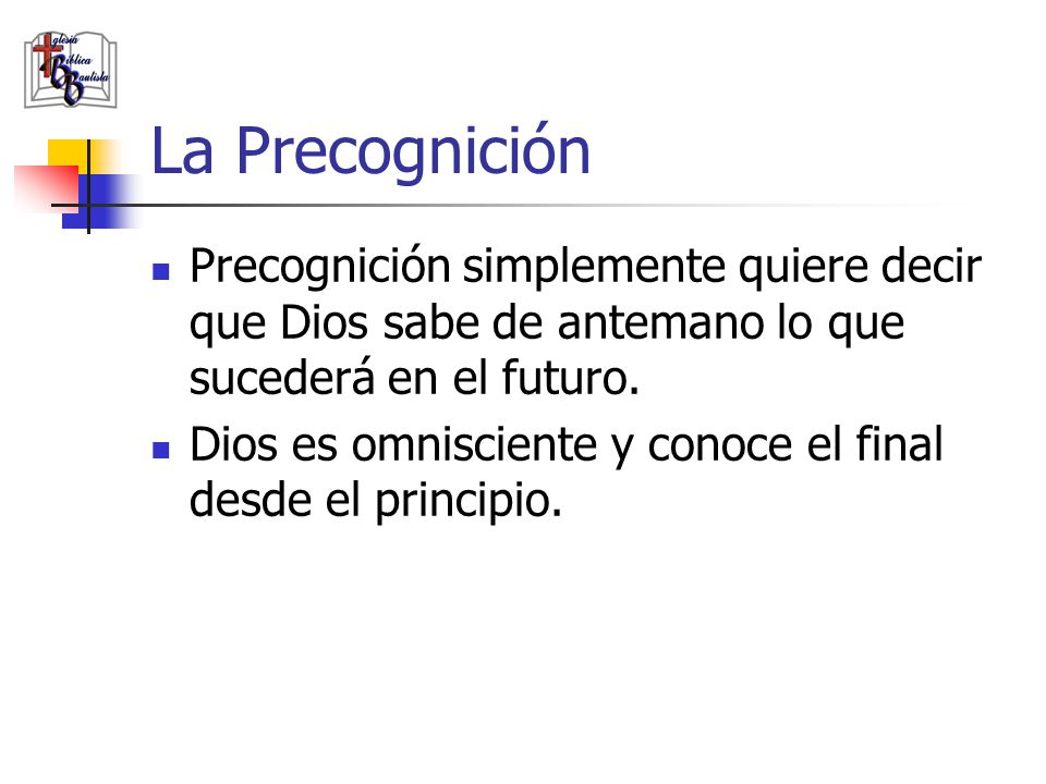 La Precognición Precognición simplemente quiere decir que Dios sabe de antemano lo que sucederá en el futuro.