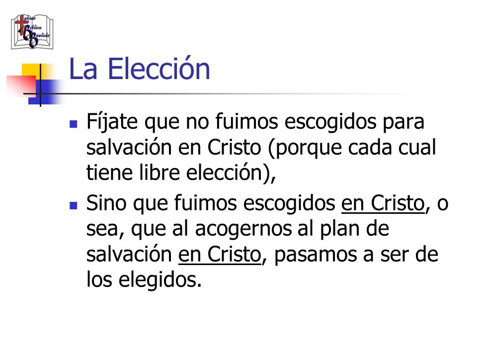 La Elección Fíjate que no fuimos escogidos para salvación en Cristo (porque cada cual tiene libre elección),