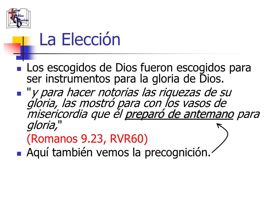 La Elección Los escogidos de Dios fueron escogidos para ser instrumentos para la gloria de Dios.