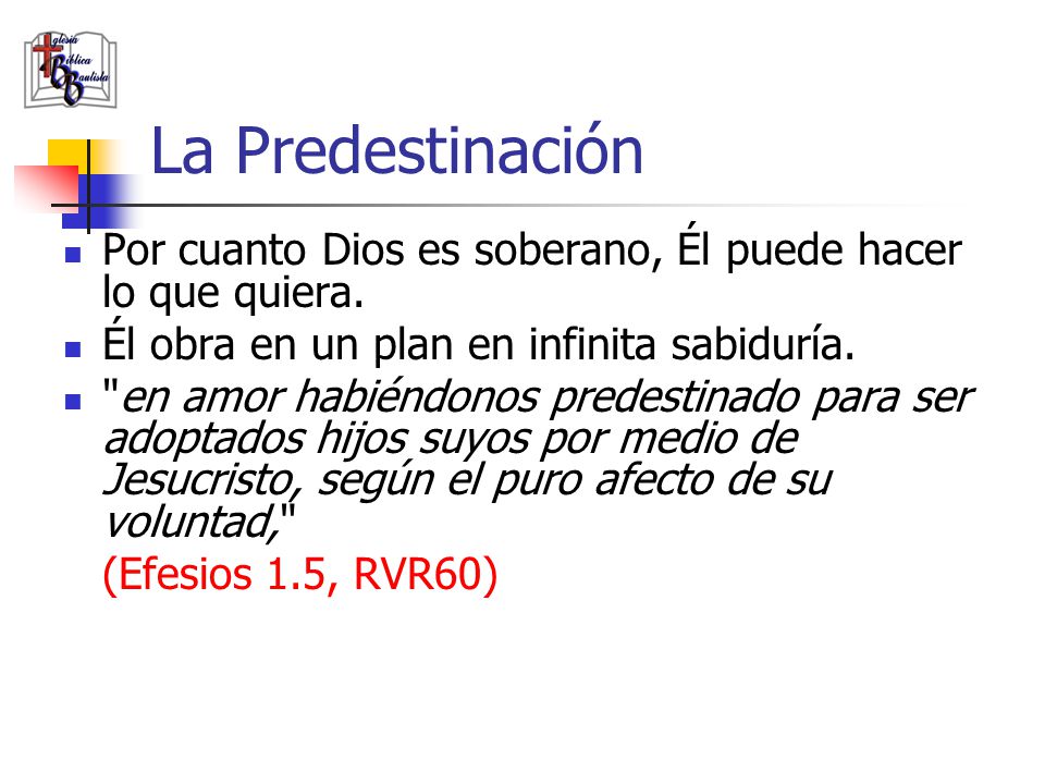 La Predestinación Por cuanto Dios es soberano, Él puede hacer lo que quiera. Él obra en un plan en infinita sabiduría.