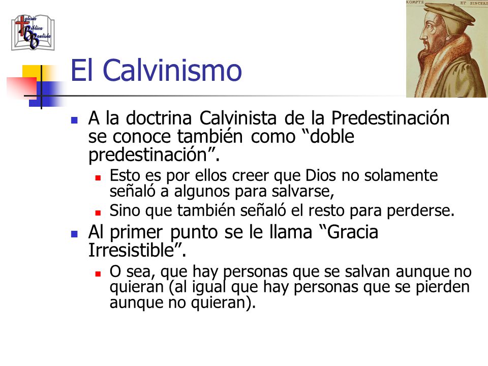 El Calvinismo A la doctrina Calvinista de la Predestinación se conoce también como doble predestinación .