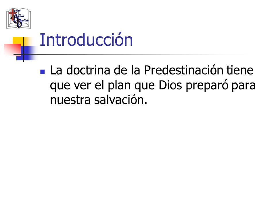 Introducción La doctrina de la Predestinación tiene que ver el plan que Dios preparó para nuestra salvación.