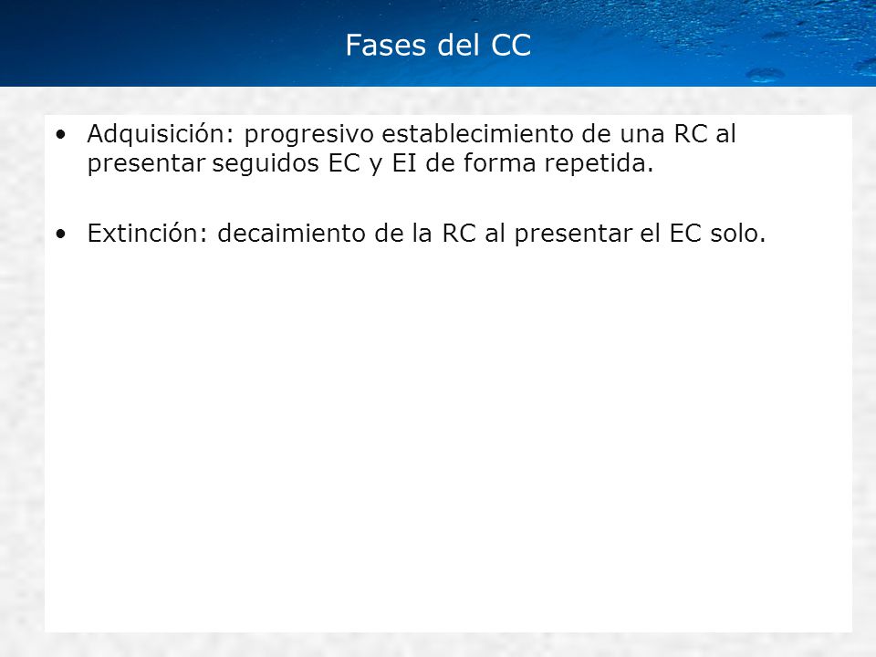 Fases del CC Adquisición: progresivo establecimiento de una RC al presentar seguidos EC y EI de forma repetida.
