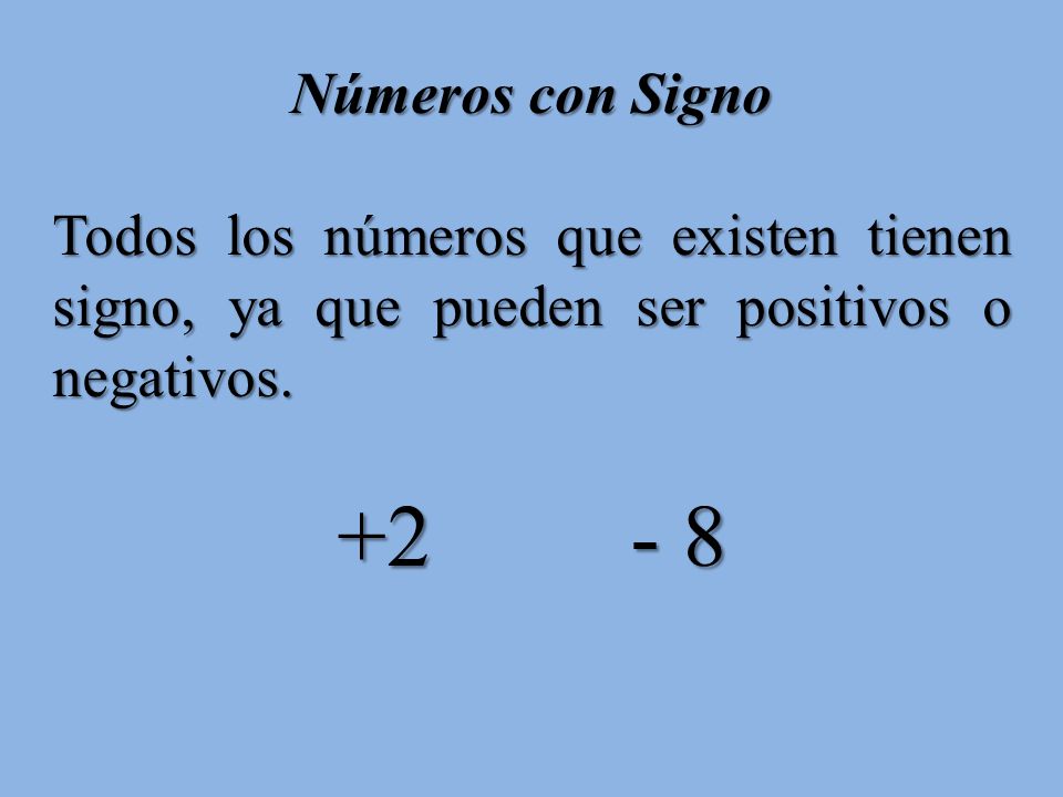 Números con Signo Todos los números que existen tienen signo, ya que pueden ser positivos o negativos.