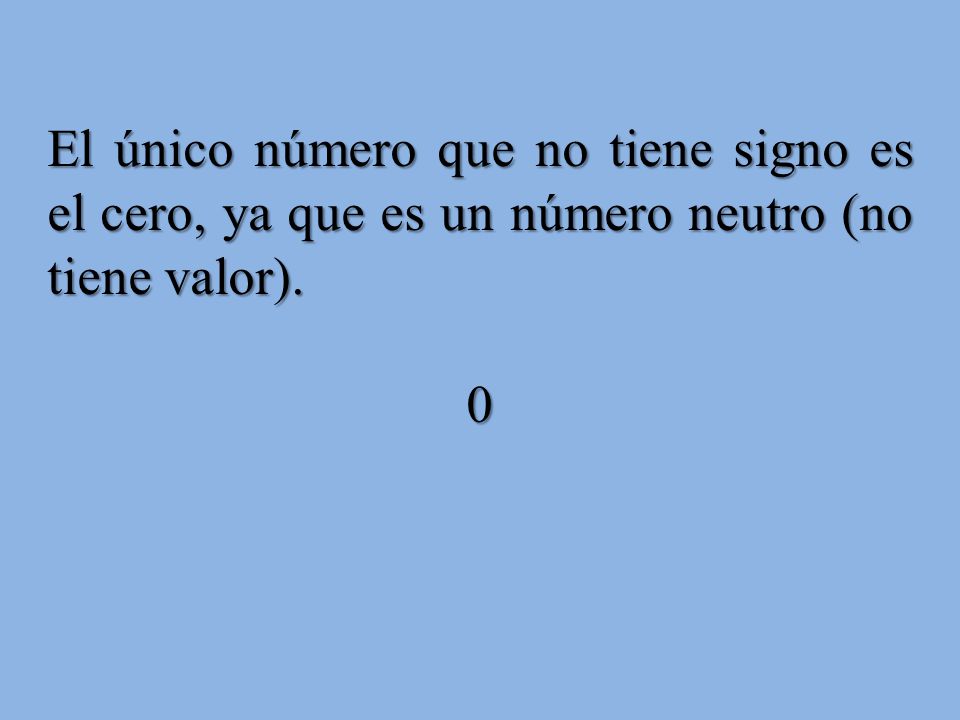 El único número que no tiene signo es el cero, ya que es un número neutro (no tiene valor).