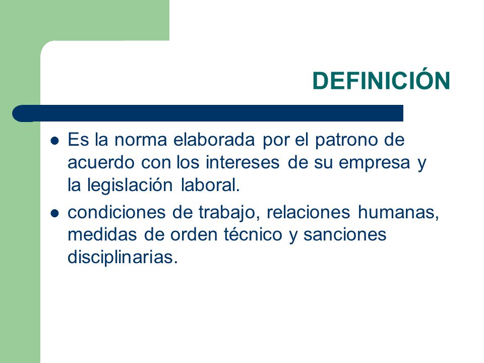 DEFINICIÓN Es la norma elaborada por el patrono de acuerdo con los intereses de su empresa y la legislación laboral.