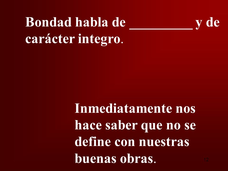 Bondad habla de _________ y de carácter integro.
