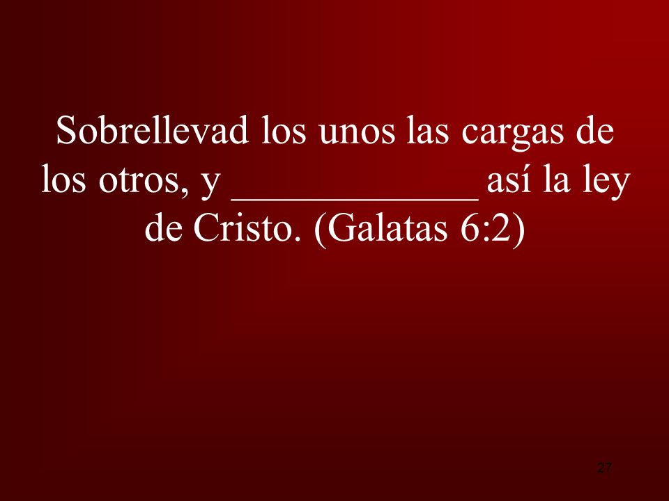 Sobrellevad los unos las cargas de los otros, y ____________ así la ley de Cristo. (Galatas 6:2)