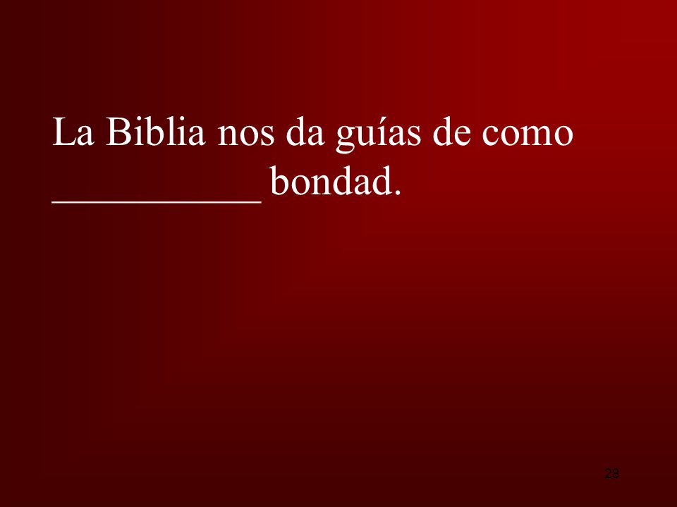 La Biblia nos da guías de como __________ bondad.
