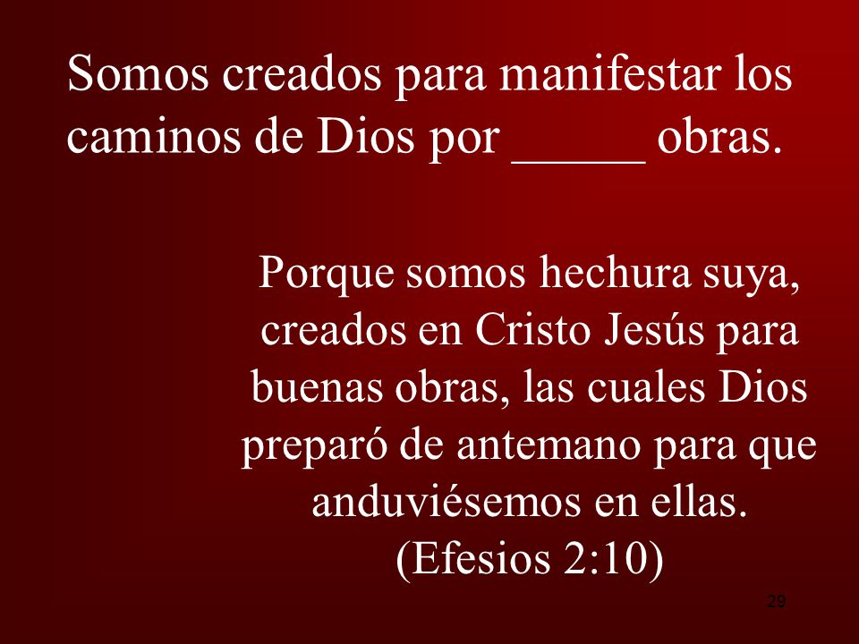 Somos creados para manifestar los caminos de Dios por _____ obras.