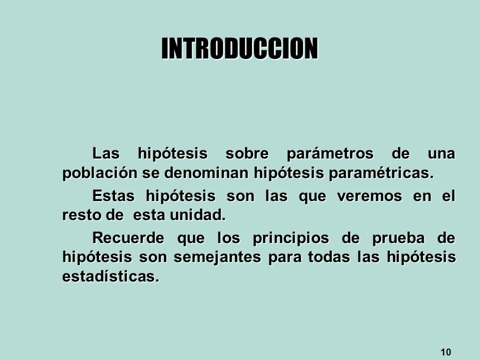 INTRODUCCION Las hipótesis sobre parámetros de una población se denominan hipótesis paramétricas.