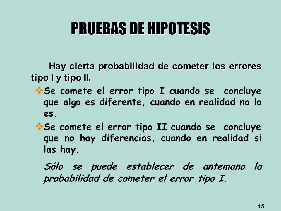 PRUEBAS DE HIPOTESIS Hay cierta probabilidad de cometer los errores tipo I y tipo II.