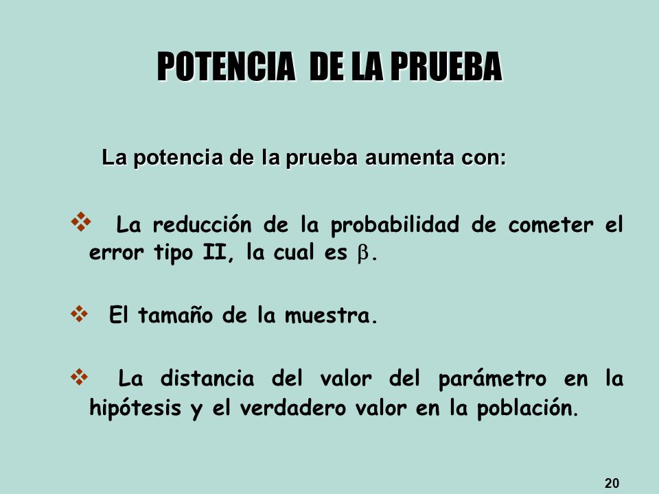 POTENCIA DE LA PRUEBA La potencia de la prueba aumenta con: La reducción de la probabilidad de cometer el error tipo II, la cual es .