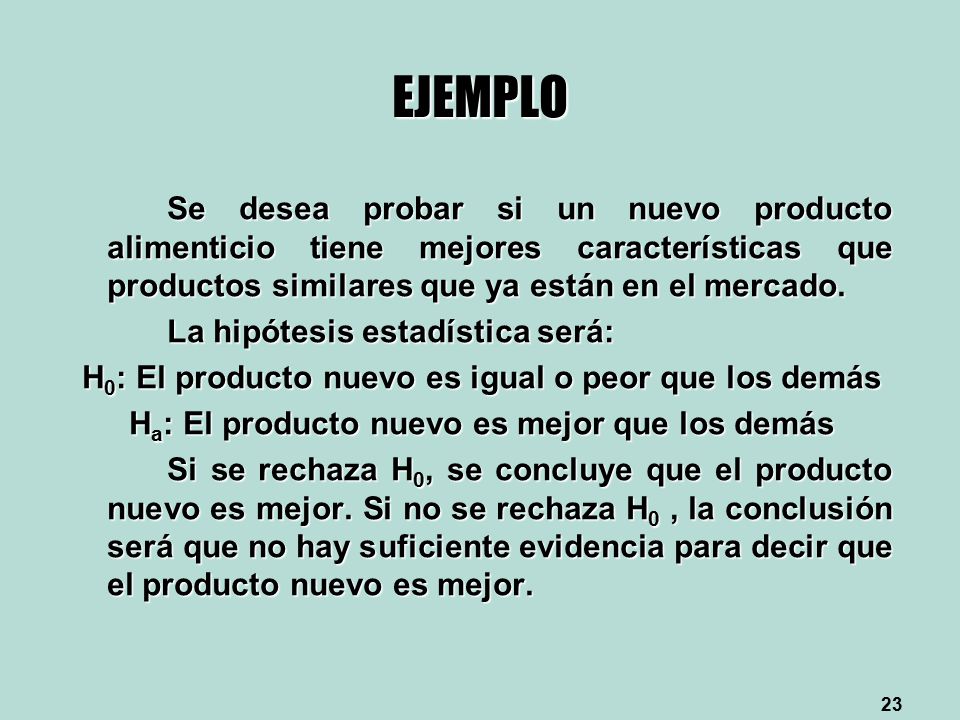 EJEMPLO Se desea probar si un nuevo producto alimenticio tiene mejores características que productos similares que ya están en el mercado.