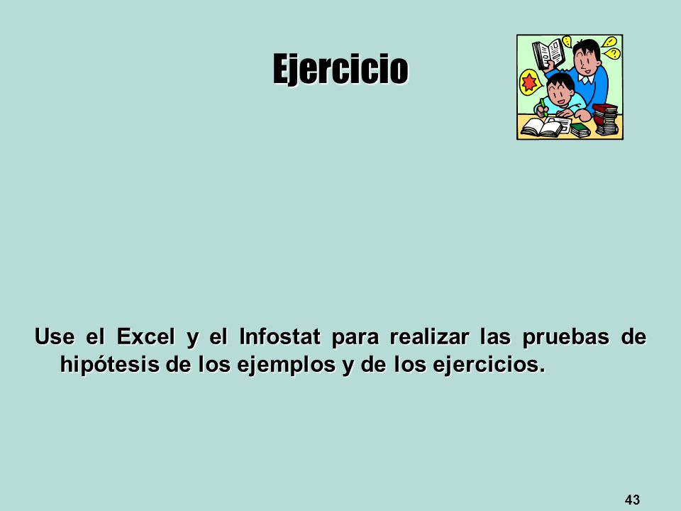 Ejercicio Use el Excel y el Infostat para realizar las pruebas de hipótesis de los ejemplos y de los ejercicios.