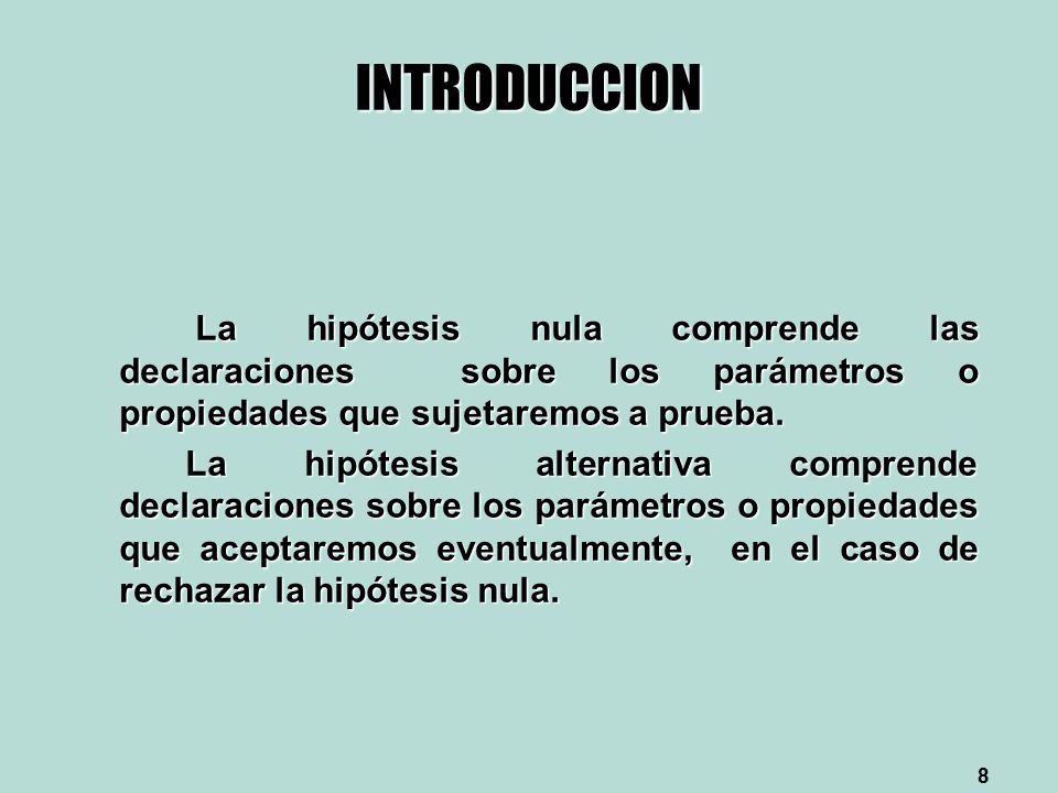 INTRODUCCION La hipótesis nula comprende las declaraciones sobre los parámetros o propiedades que sujetaremos a prueba.