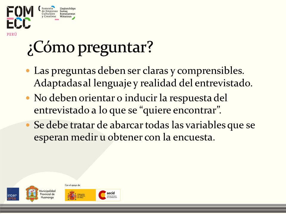 ¿Cómo preguntar Las preguntas deben ser claras y comprensibles. Adaptadas al lenguaje y realidad del entrevistado.