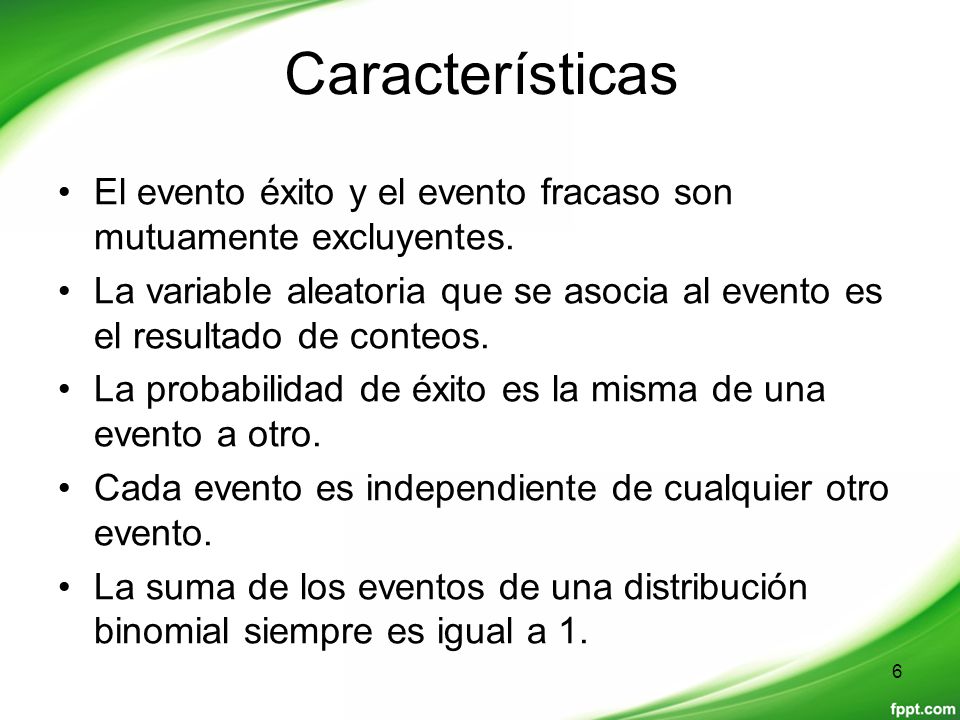 Características El evento éxito y el evento fracaso son mutuamente excluyentes.