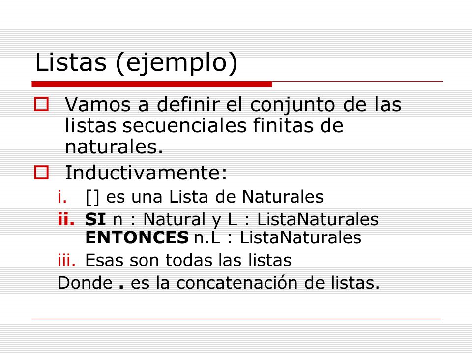 Listas (ejemplo) Vamos a definir el conjunto de las listas secuenciales finitas de naturales. Inductivamente: