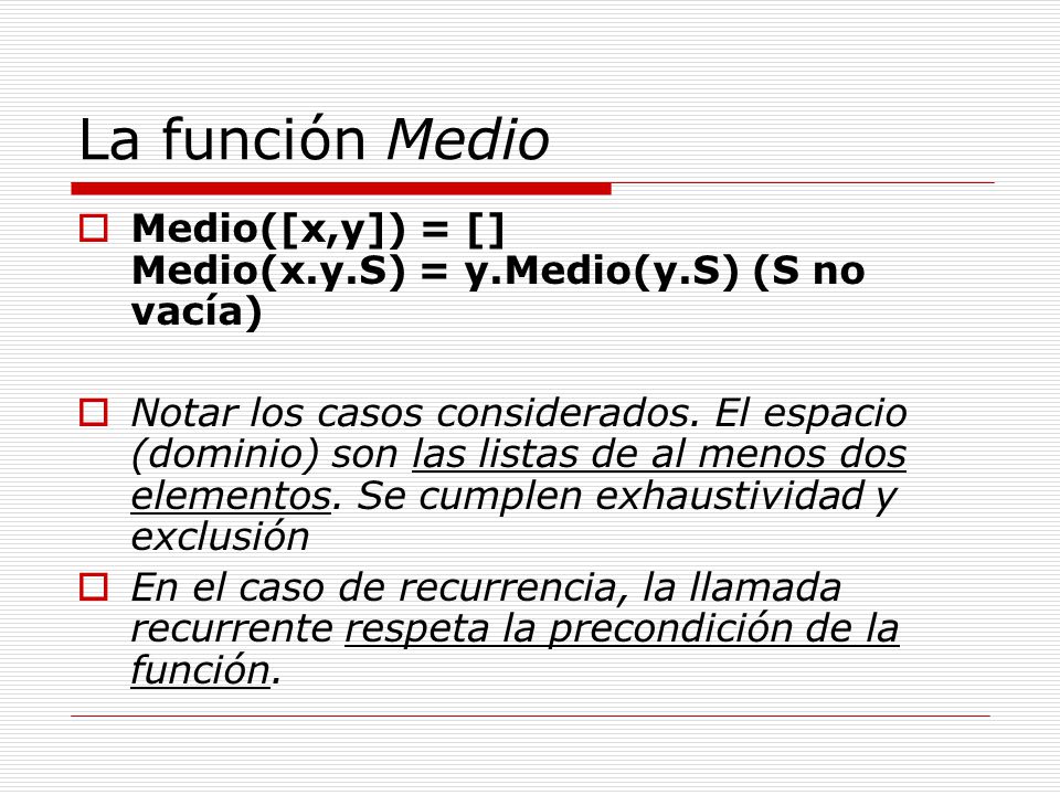 La función Medio Medio([x,y]) = [] Medio(x.y.S) = y.Medio(y.S) (S no vacía)