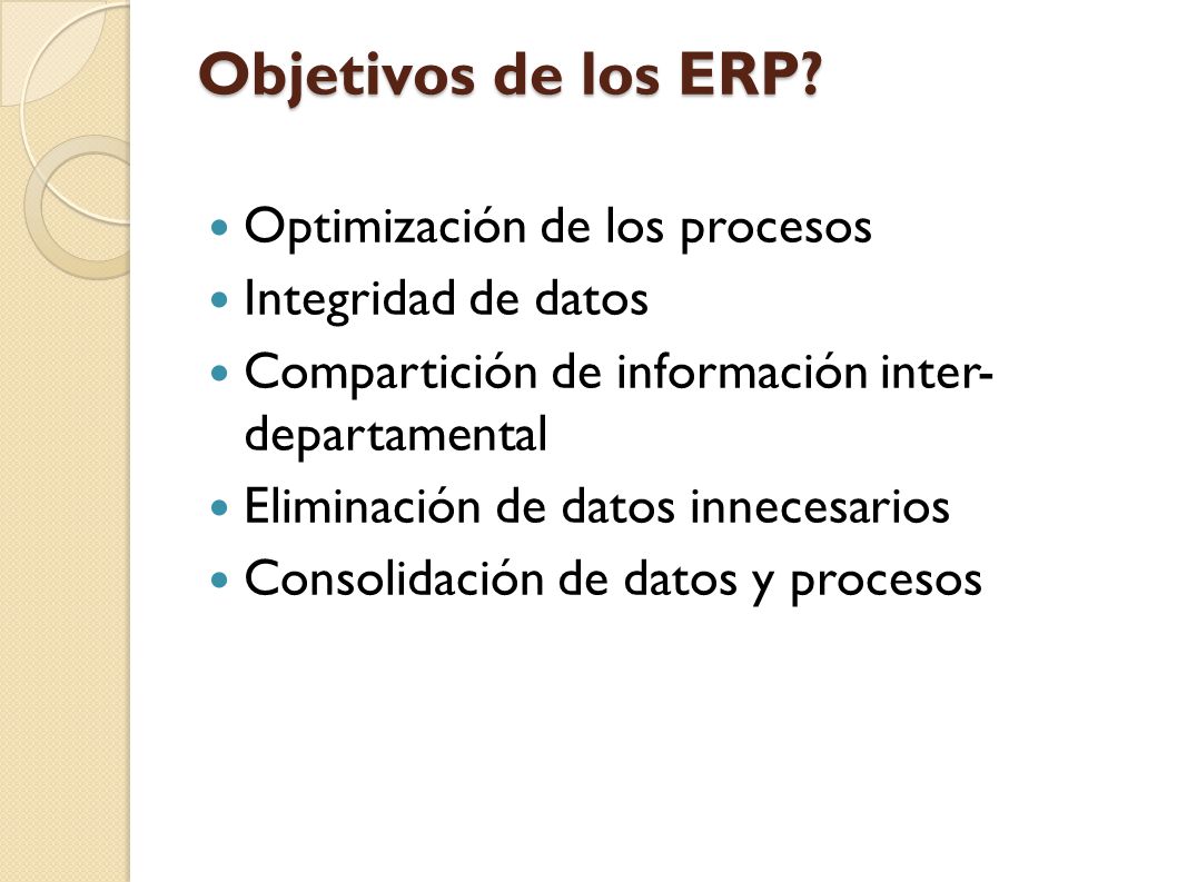 Objetivos de los ERP Optimización de los procesos Integridad de datos