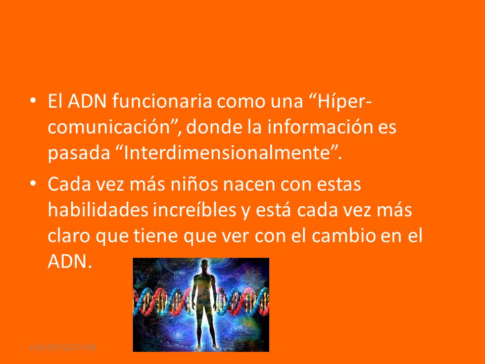 El ADN funcionaria como una Híper-comunicación , donde la información es pasada Interdimensionalmente .