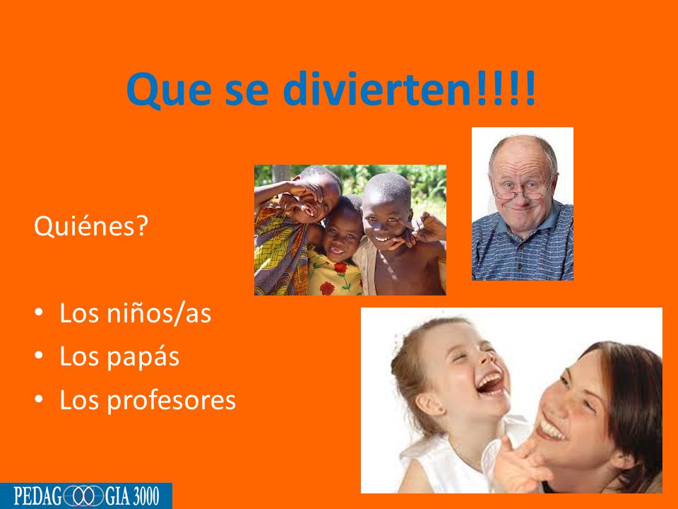Que se divierten!!!! Quiénes Los niños/as Los papás Los profesores
